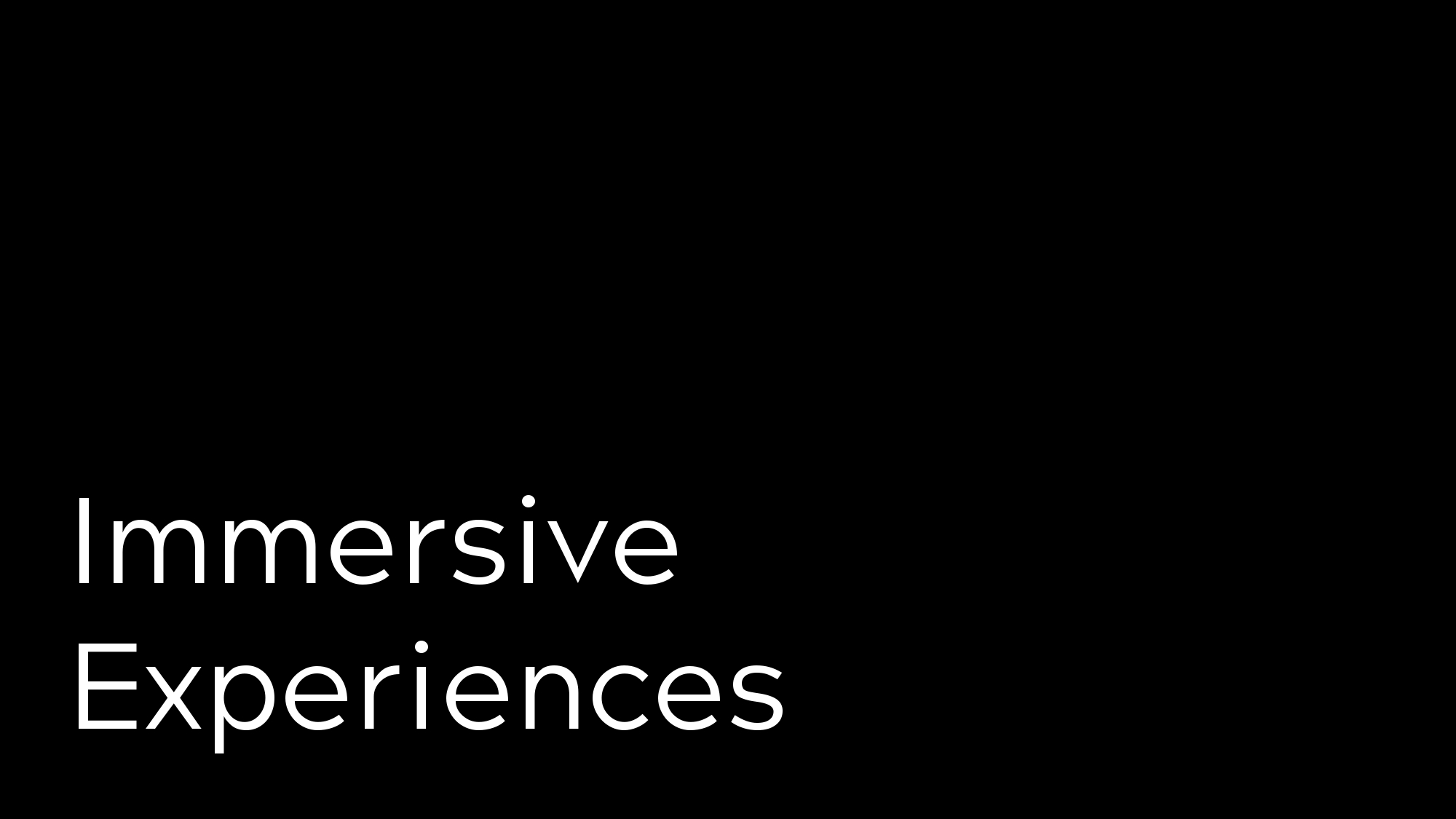 Immersive Experiences